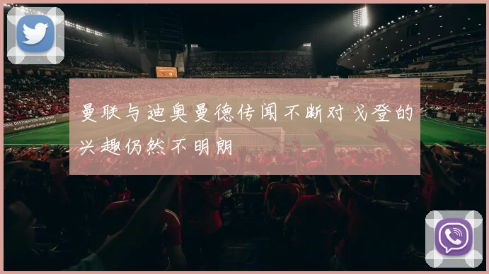 曼联与迪奥曼德传闻不断对戈登的兴趣仍然不明朗