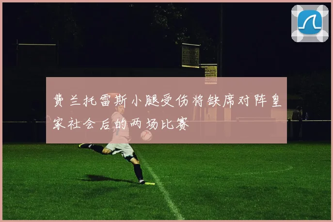 费兰托雷斯小腿受伤将缺席对阵皇家社会后的两场比赛