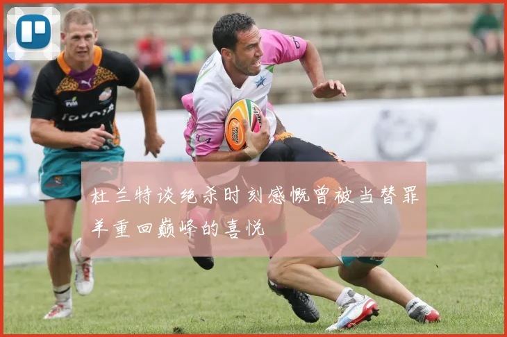 杜兰特谈绝杀时刻感慨曾被当替罪羊重回巅峰的喜悦